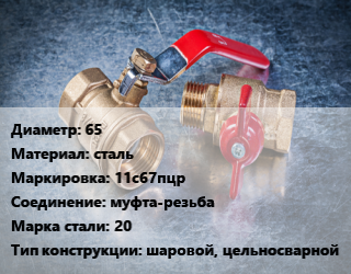 Кран металлический 65 сталь 11с67пцр муфта-резьба Сталь: 20 шаровой, цельносварной, вода, пар, газ, нефтепродукт, Ру25, шт цена от 3899 Тг / шт, где купить, условия доставки в Актобе и Актюбинской области